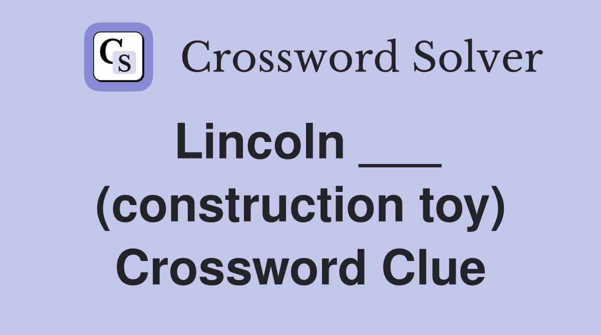 Lincoln ___ (construction toy) Crossword Clue
