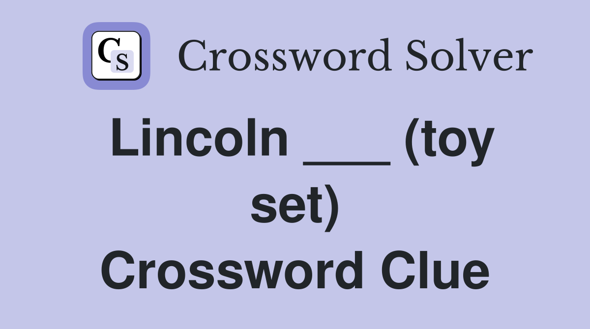 Lincoln ___ (toy set) Crossword Clue