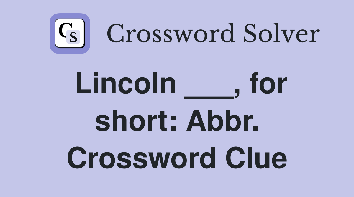 Lincoln ___, for short: Abbr. Crossword Clue