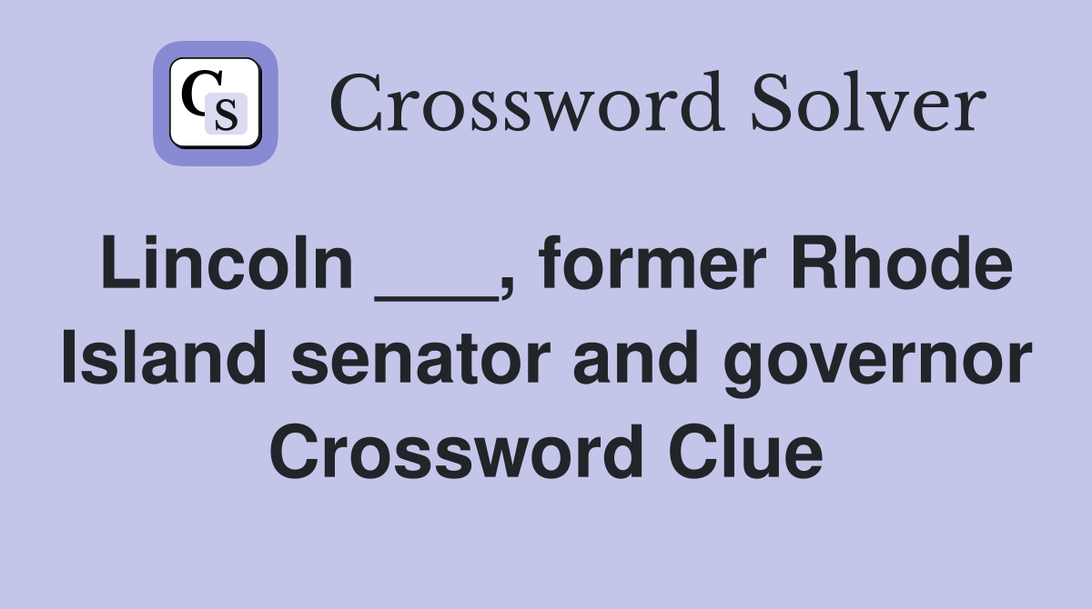 Lincoln ___, former Rhode Island senator and governor Crossword Clue