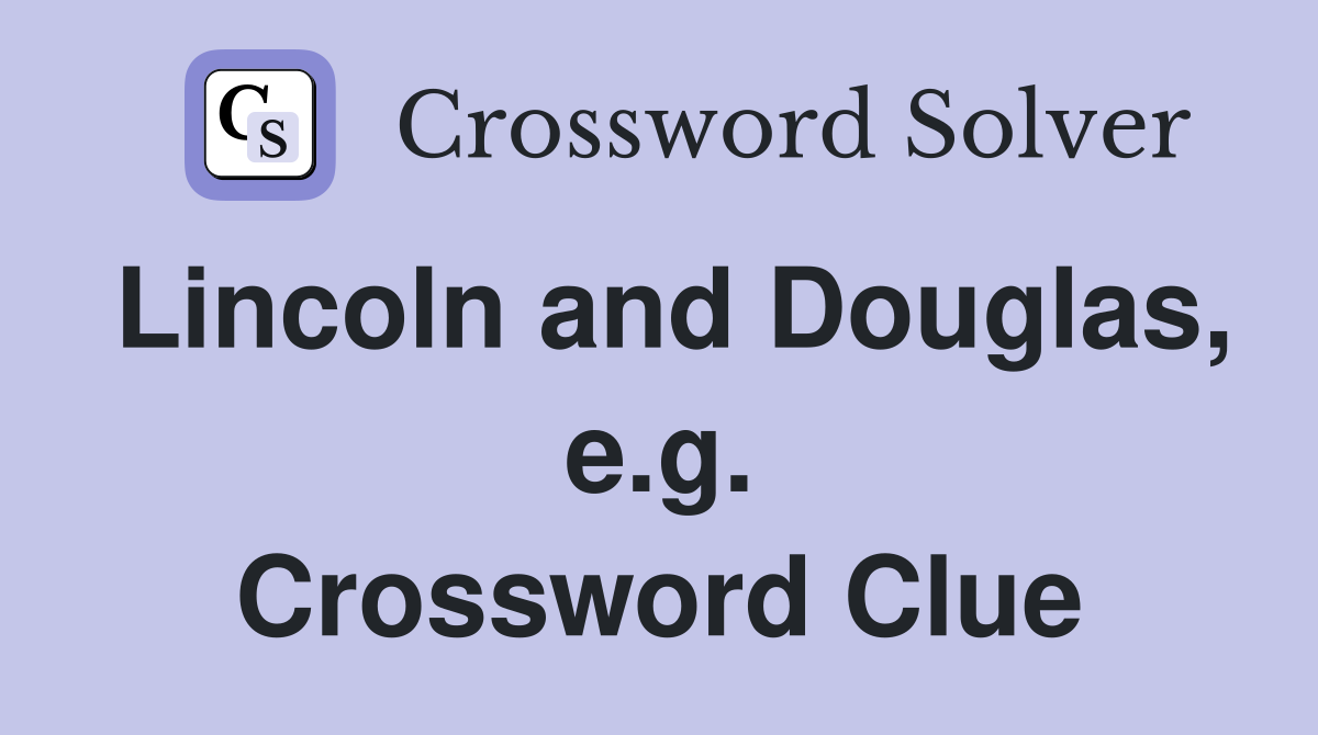 Lincoln and Douglas, e.g. Crossword Clue