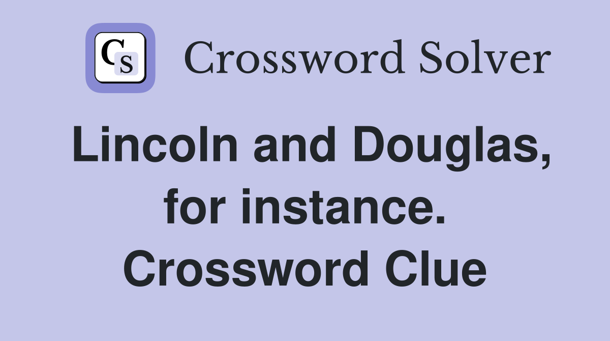 Lincoln and Douglas, for instance. Crossword Clue
