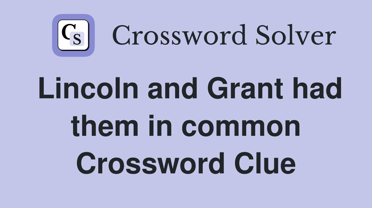 Lincoln and Grant had them in common Crossword Clue