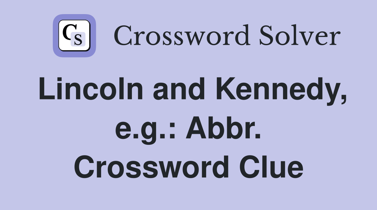 Lincoln and Kennedy, e.g.: Abbr. Crossword Clue