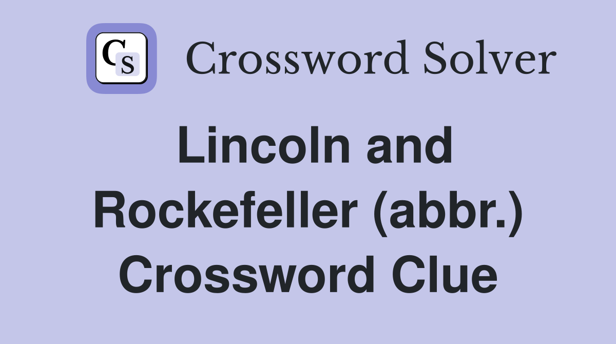 Lincoln and Rockefeller (abbr.) Crossword Clue