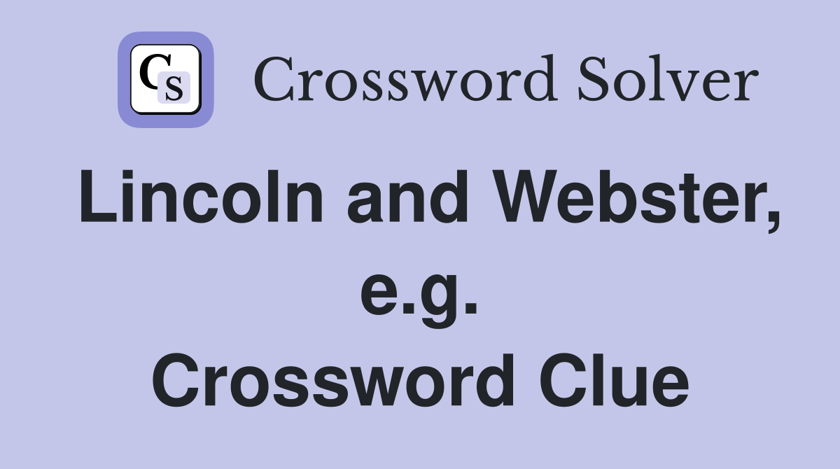 Lincoln and Webster, e.g. Crossword Clue