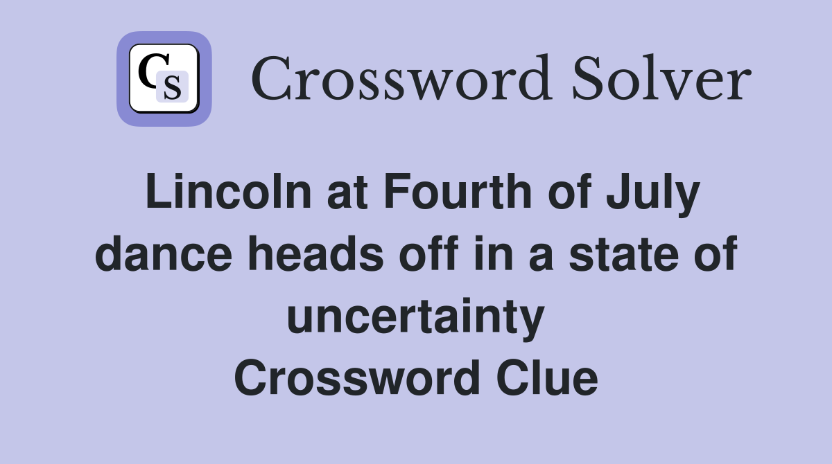Lincoln at Fourth of July dance heads off in a state of uncertainty Crossword Clue