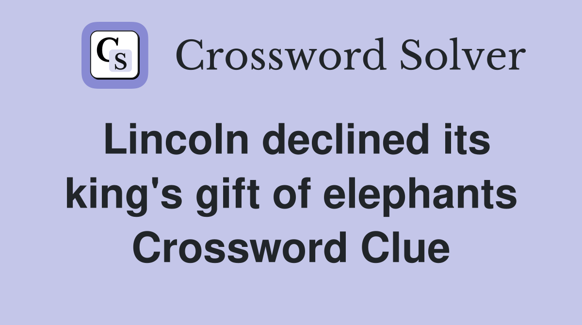 Lincoln declined its king's gift of elephants Crossword Clue