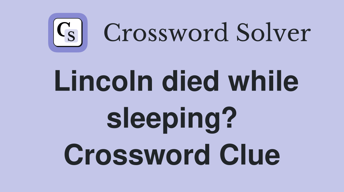 Lincoln died while sleeping? Crossword Clue