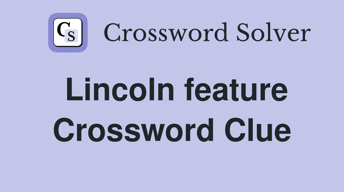 Lincoln feature Crossword Clue
