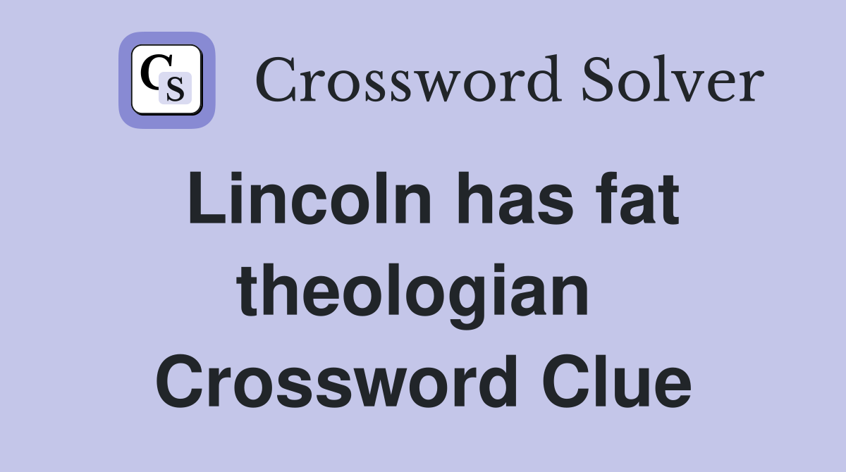 Lincoln has fat theologian  Crossword Clue