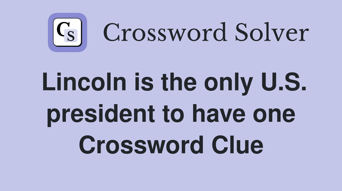 Lincoln is the only U.S. president to have one Crossword Clue