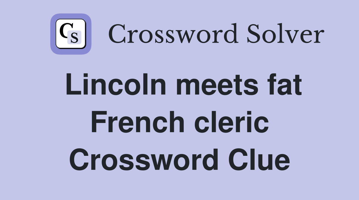Lincoln meets fat French cleric Crossword Clue