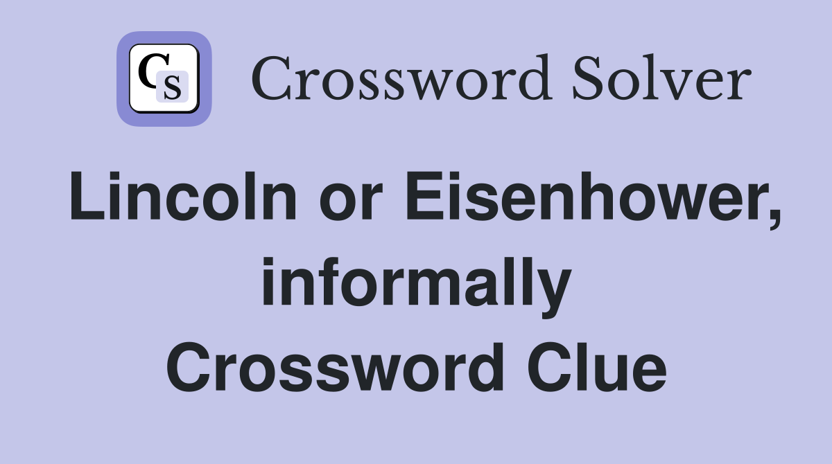 Lincoln or Eisenhower, informally Crossword Clue
