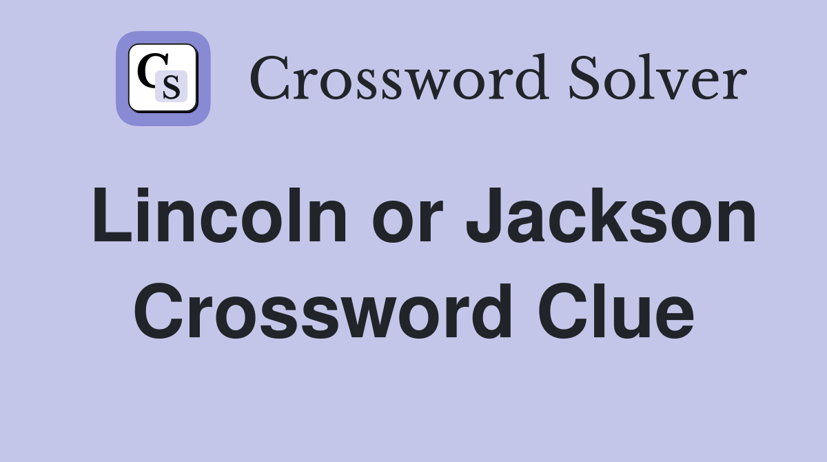 Lincoln or Jackson Crossword Clue