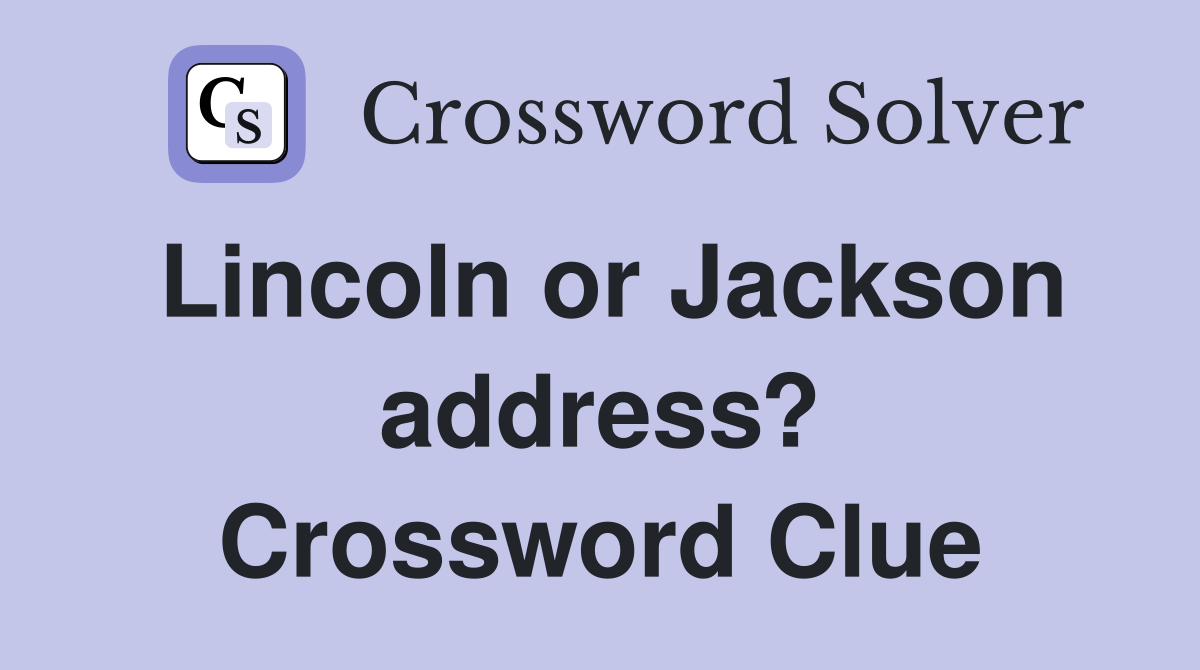 Lincoln or Jackson address? Crossword Clue