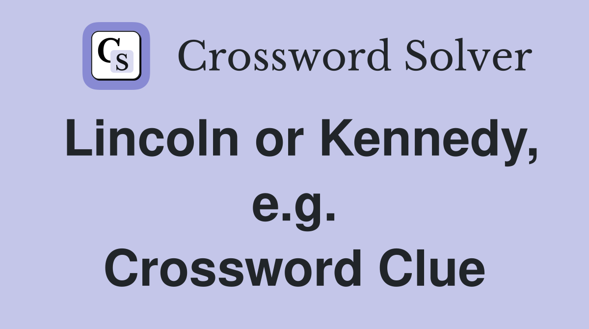 Lincoln or Kennedy, e.g. Crossword Clue