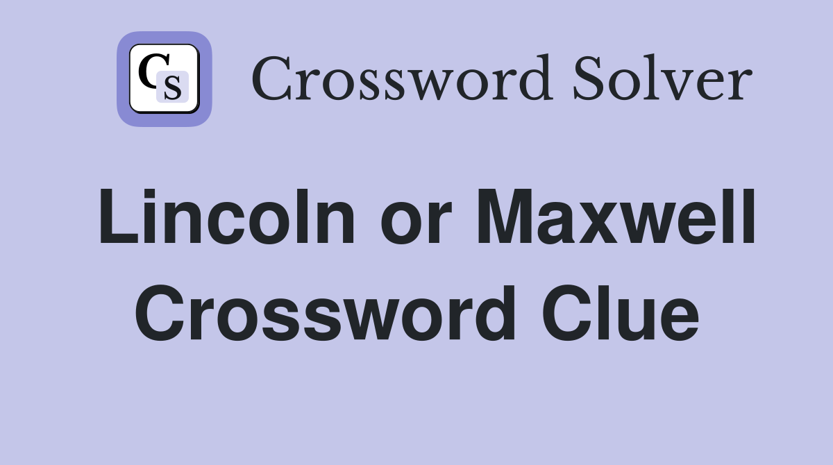 Lincoln or Maxwell Crossword Clue