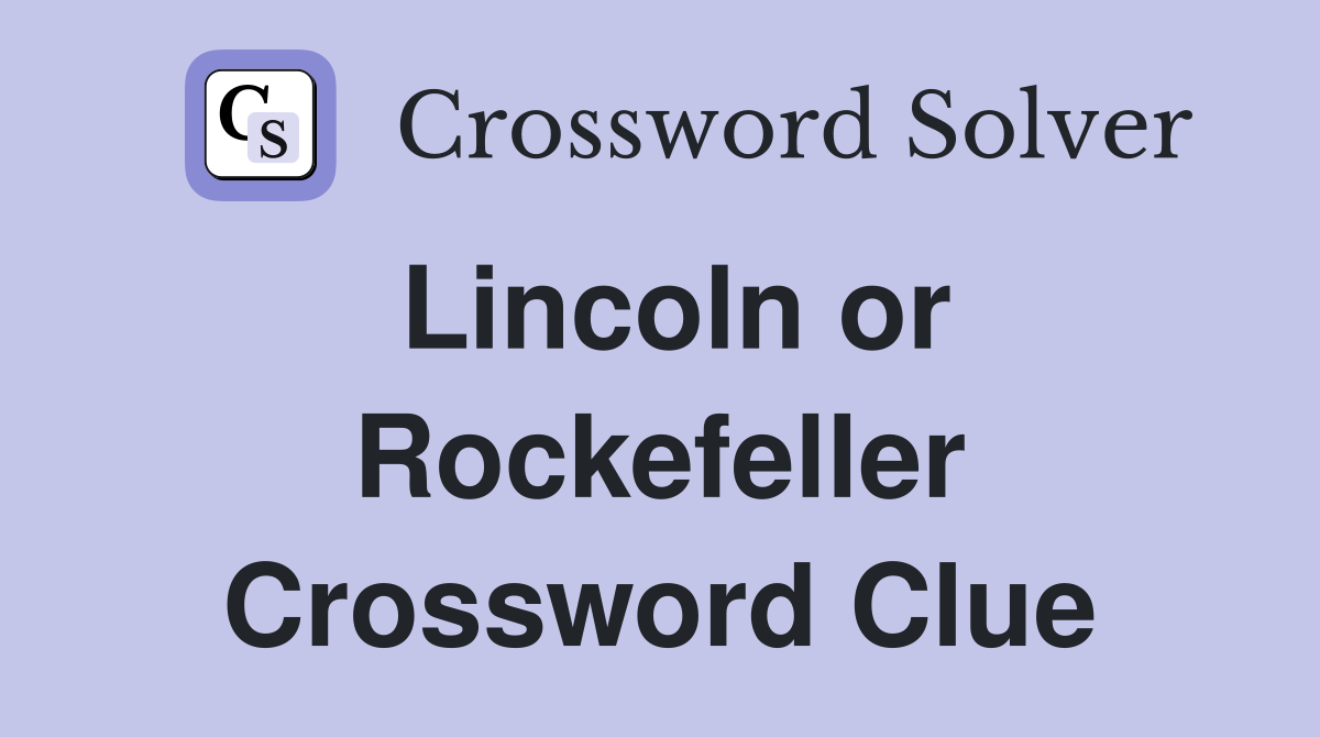 Lincoln or Rockefeller Crossword Clue