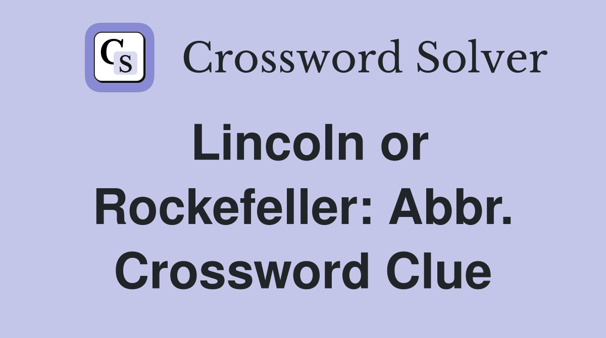 Lincoln or Rockefeller: Abbr. Crossword Clue