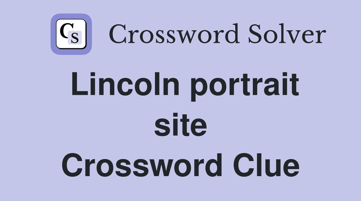 Lincoln portrait site Crossword Clue