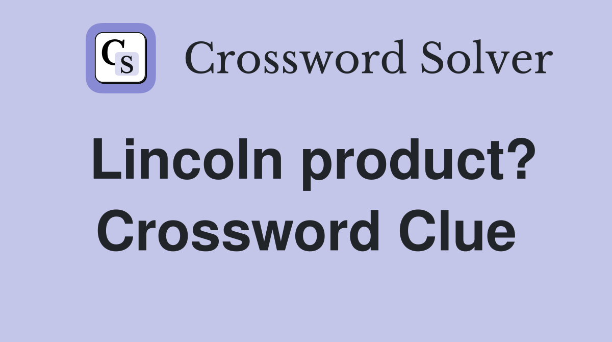 Lincoln product? Crossword Clue