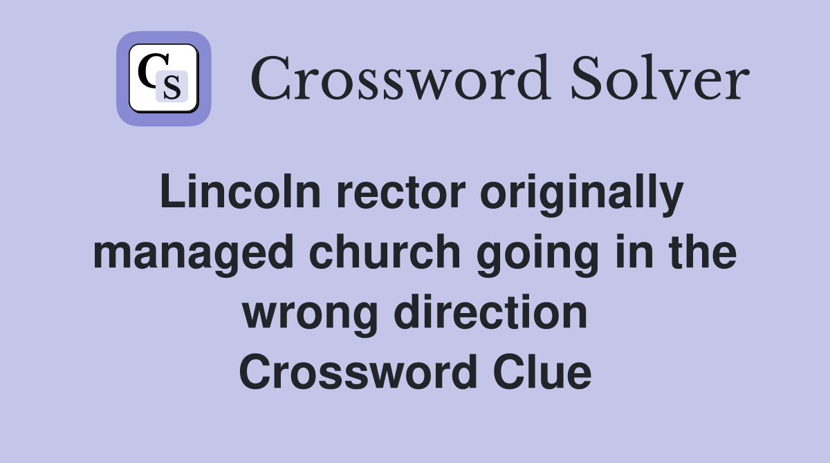 Lincoln rector originally managed church going in the wrong direction Crossword Clue