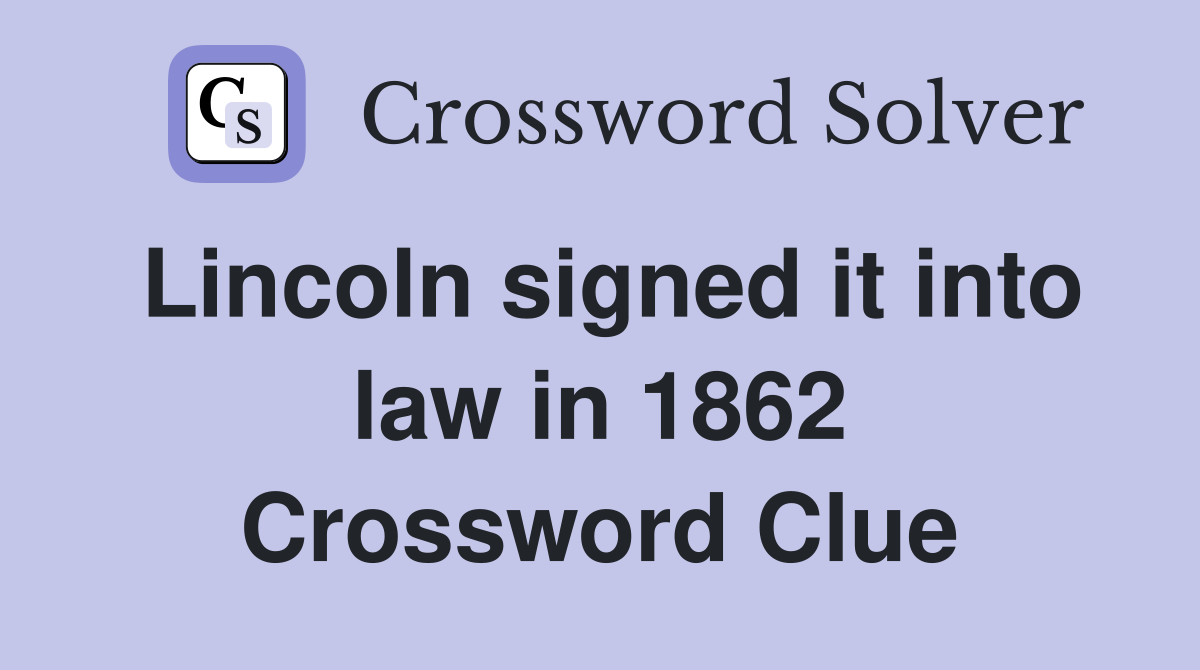 Lincoln signed it into law in 1862 Crossword Clue