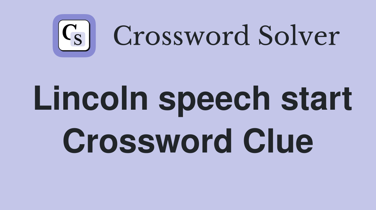 Lincoln speech start Crossword Clue