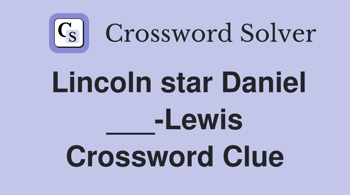 Lincoln star Daniel ___-Lewis Crossword Clue