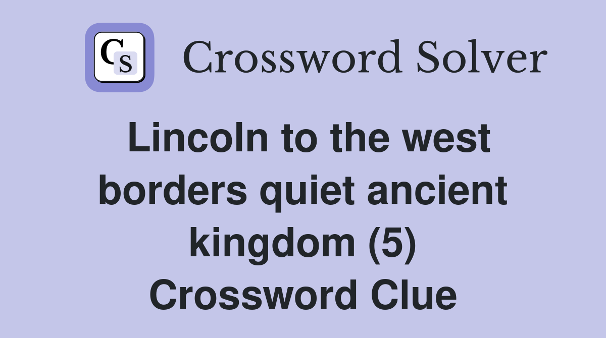 Lincoln to the west borders quiet ancient kingdom (5) Crossword Clue