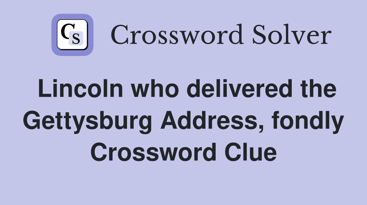 Lincoln who delivered the Gettysburg Address, fondly Crossword Clue