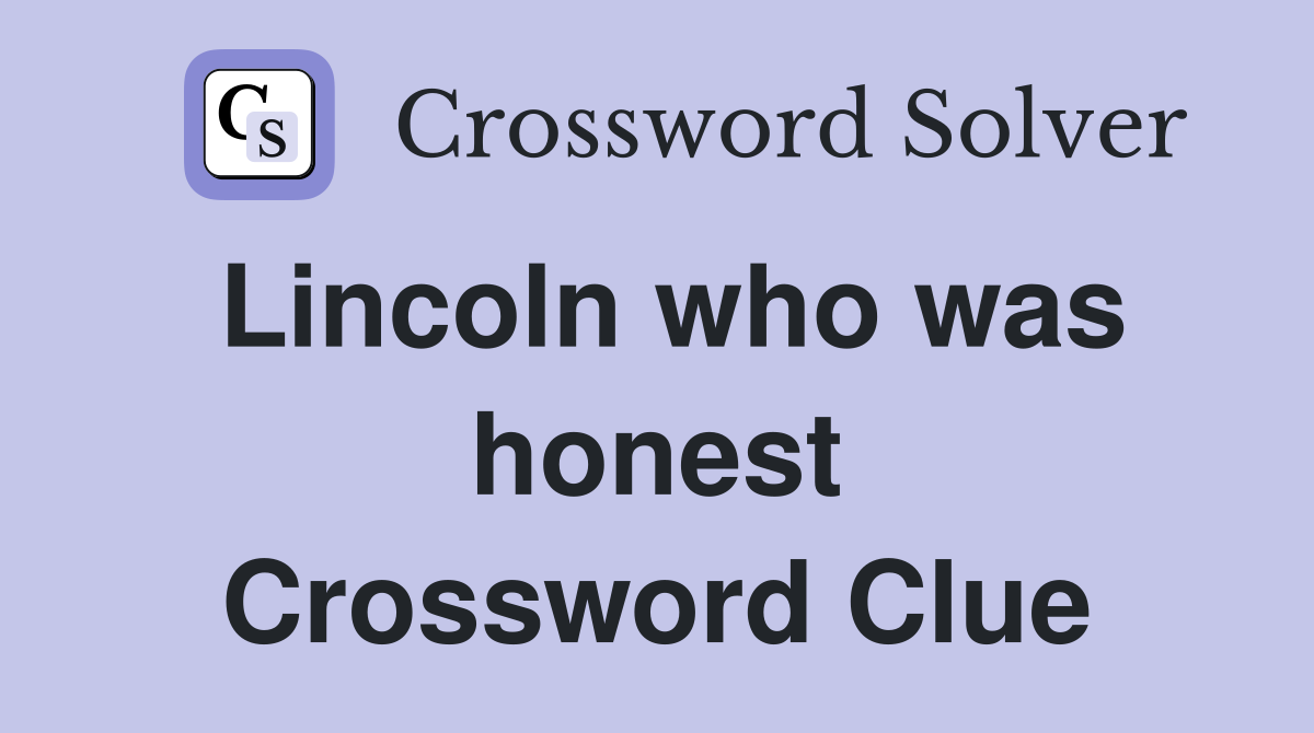 Lincoln who was honest Crossword Clue