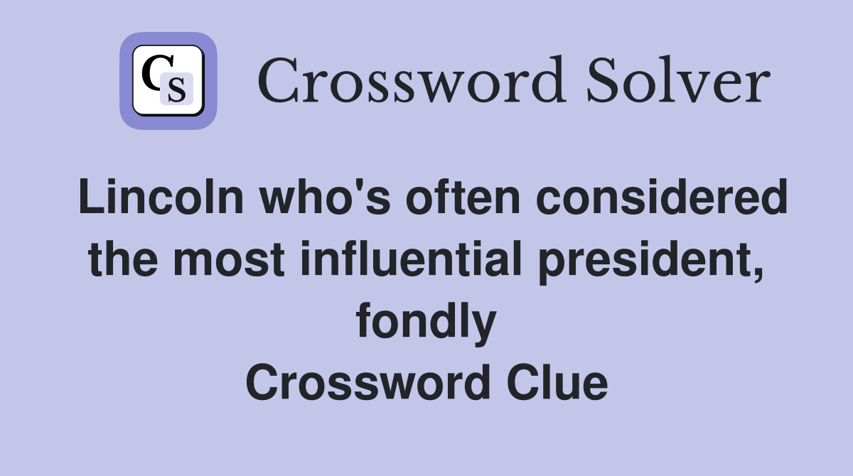 Lincoln who's often considered the most influential president, fondly Crossword Clue