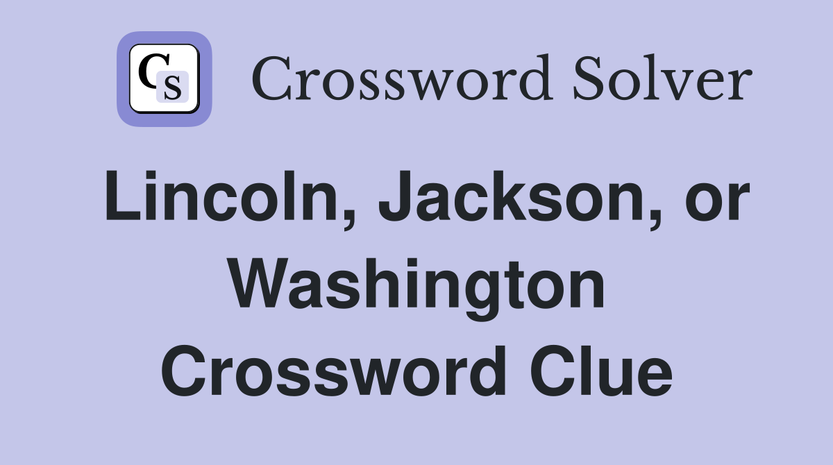 Lincoln, Jackson, or Washington Crossword Clue