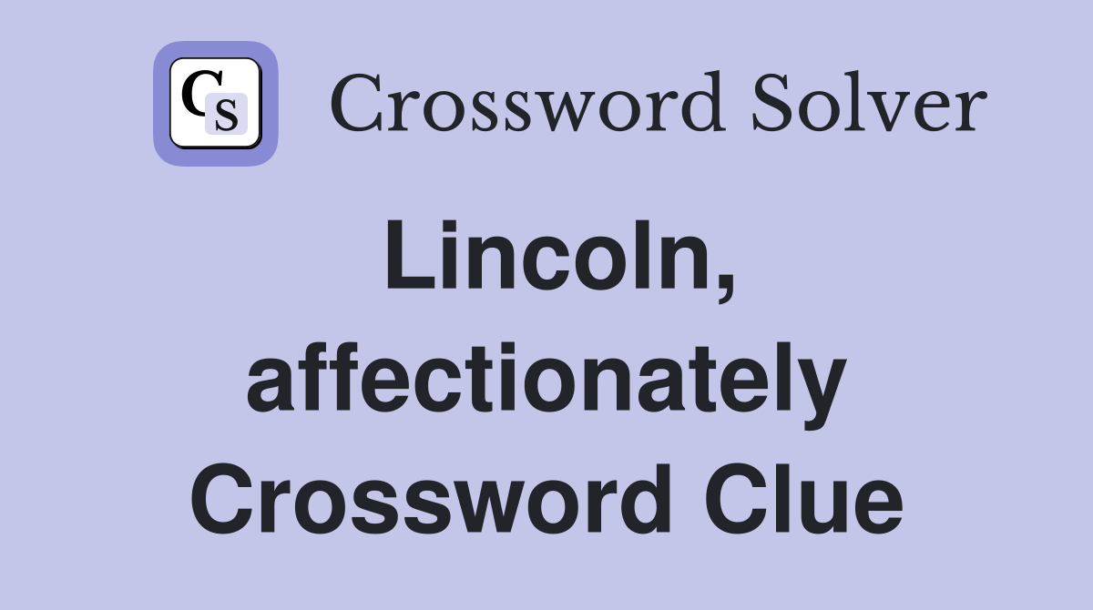 Lincoln, affectionately Crossword Clue