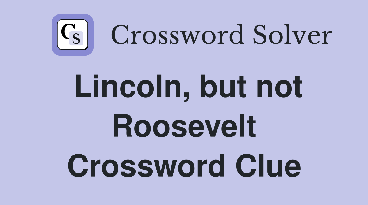 Lincoln, but not Roosevelt Crossword Clue