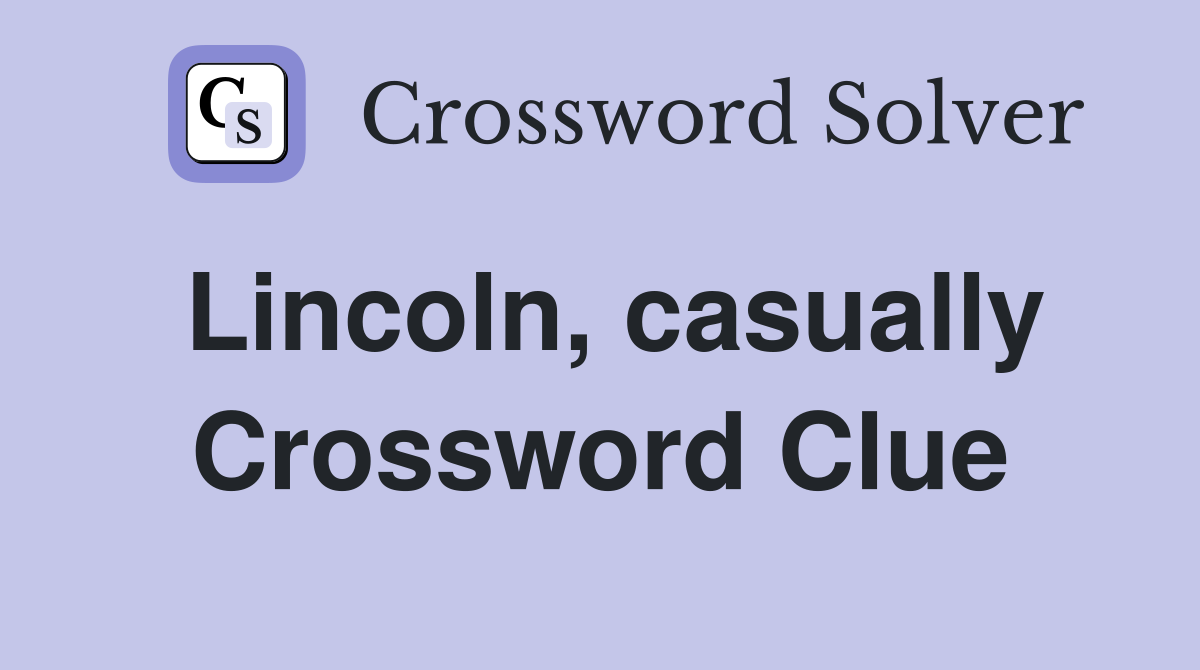 Lincoln, casually Crossword Clue