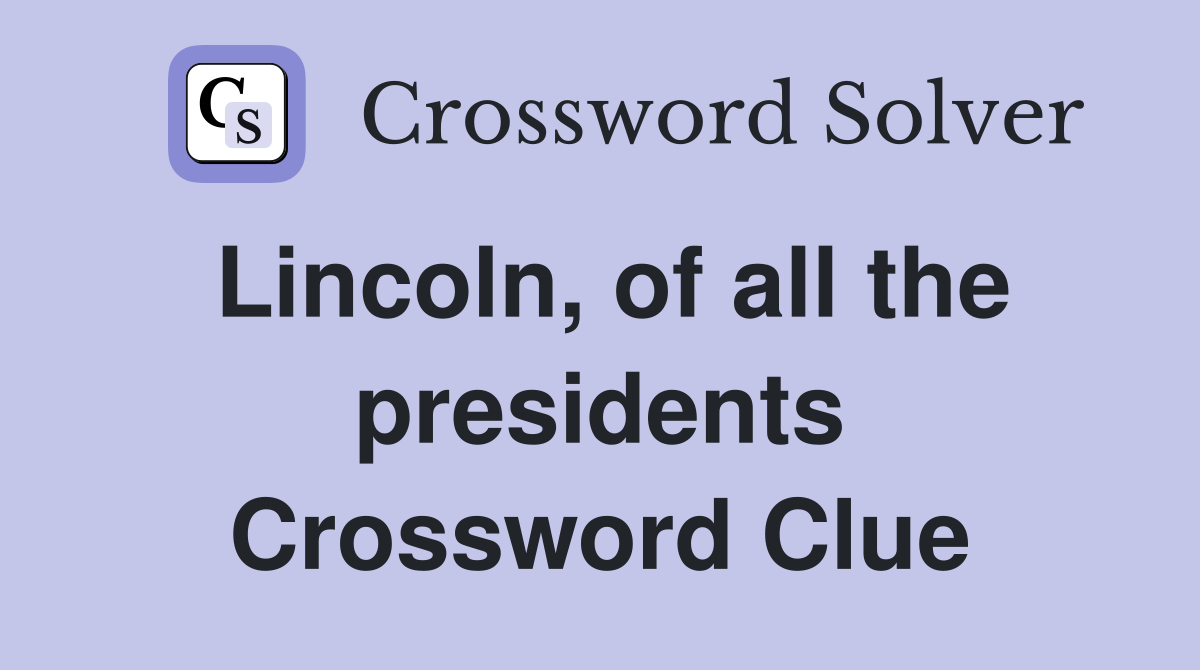 Lincoln, of all the presidents Crossword Clue