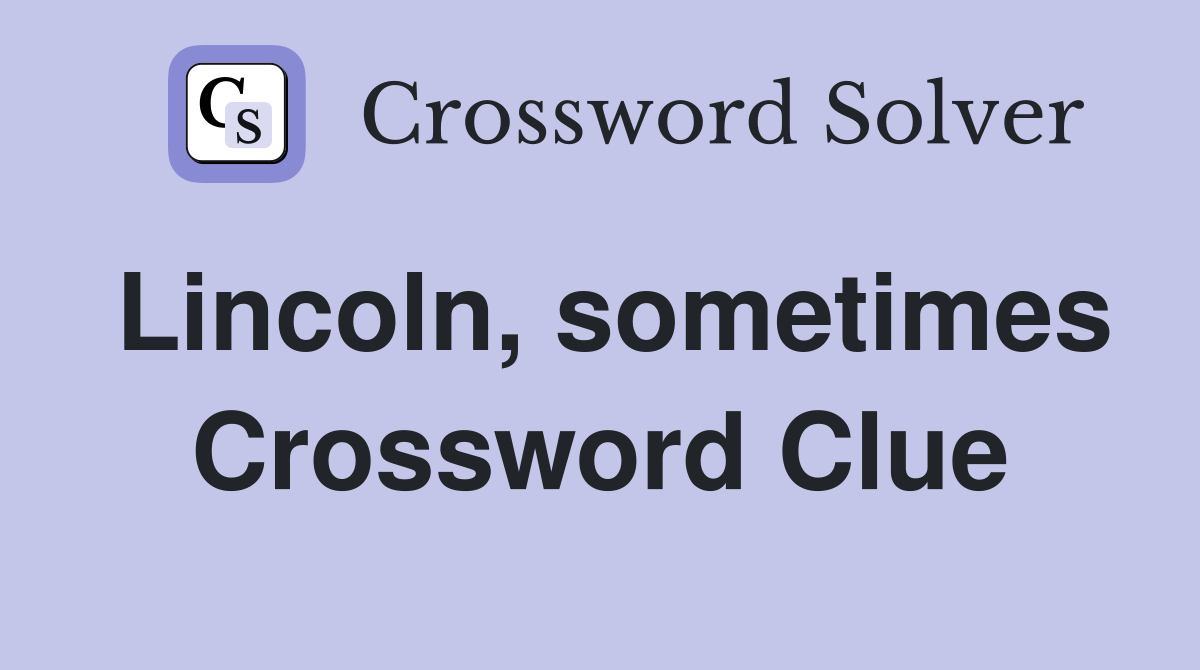 Lincoln, sometimes Crossword Clue