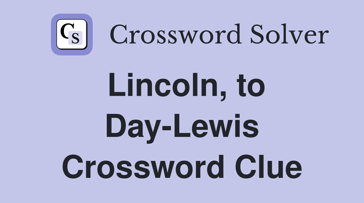 Lincoln, to Day-Lewis Crossword Clue