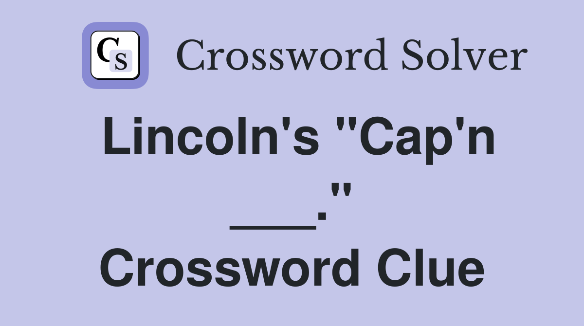 Lincoln's "Cap'n ___." Crossword Clue