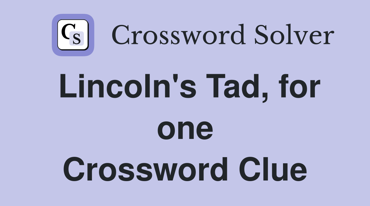 Lincoln's Tad, for one Crossword Clue