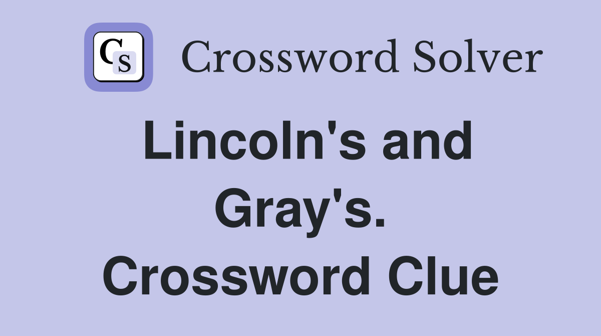 Lincoln's and Gray's. Crossword Clue