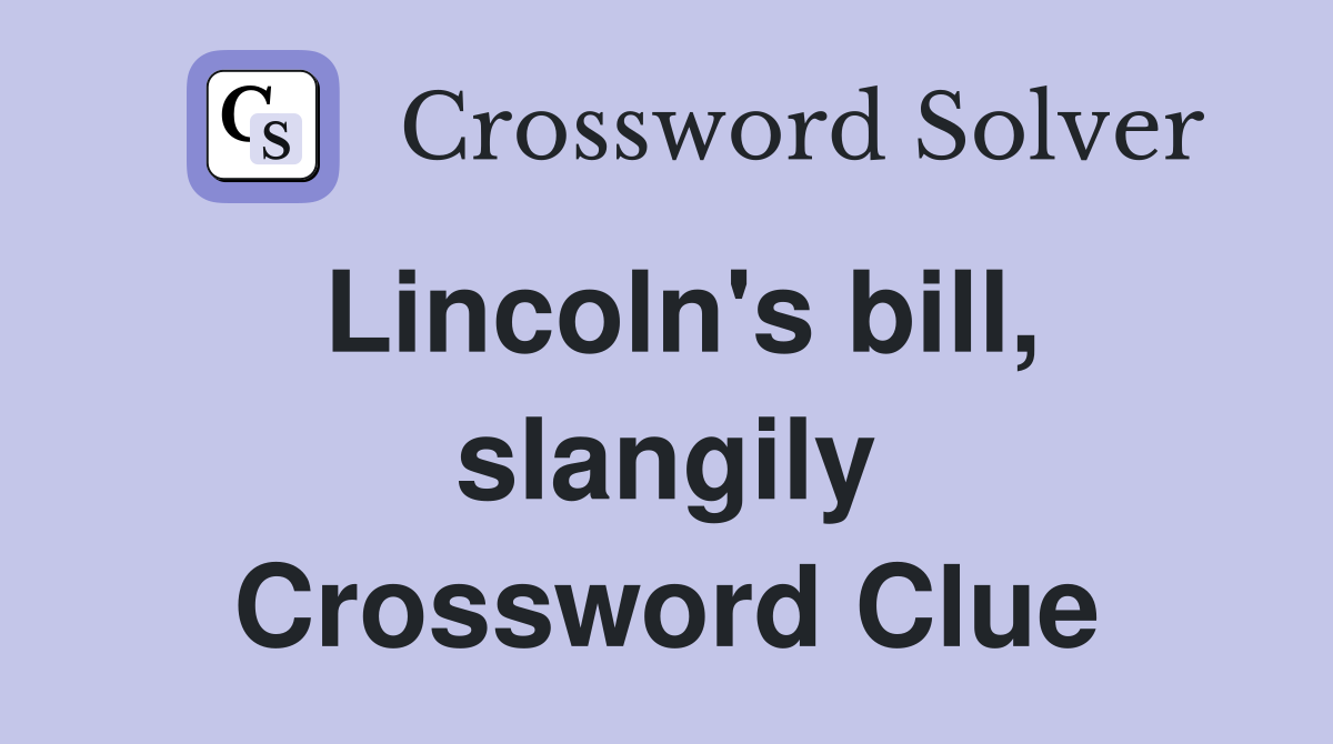 Lincoln's bill, slangily Crossword Clue