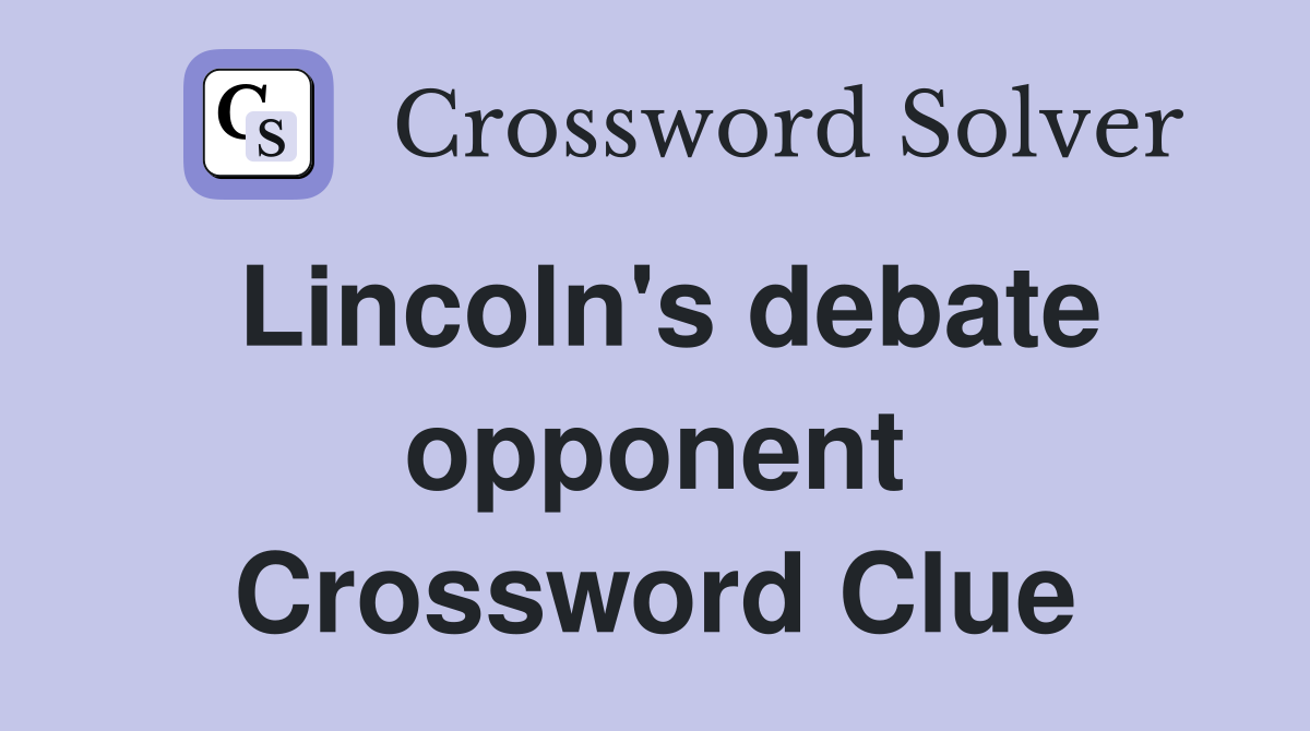 Lincoln's debate opponent Crossword Clue