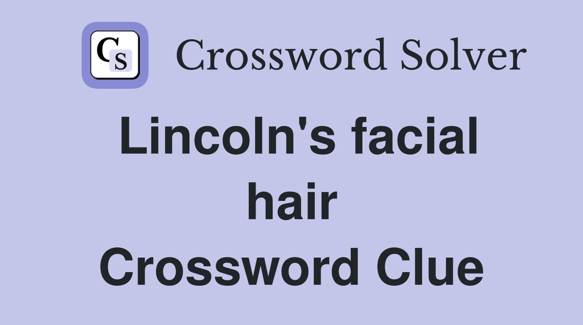 Lincoln's facial hair Crossword Clue