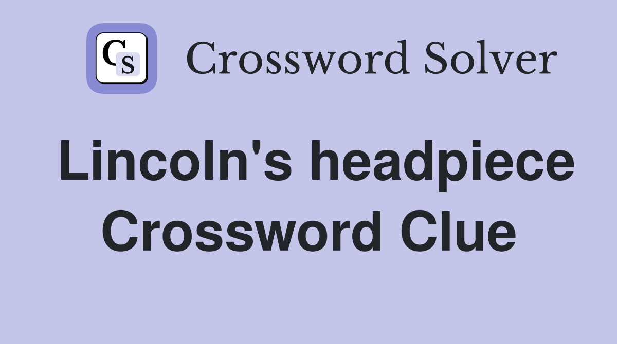 Lincoln's headpiece Crossword Clue