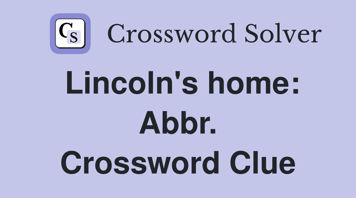 Lincoln's home: Abbr. Crossword Clue