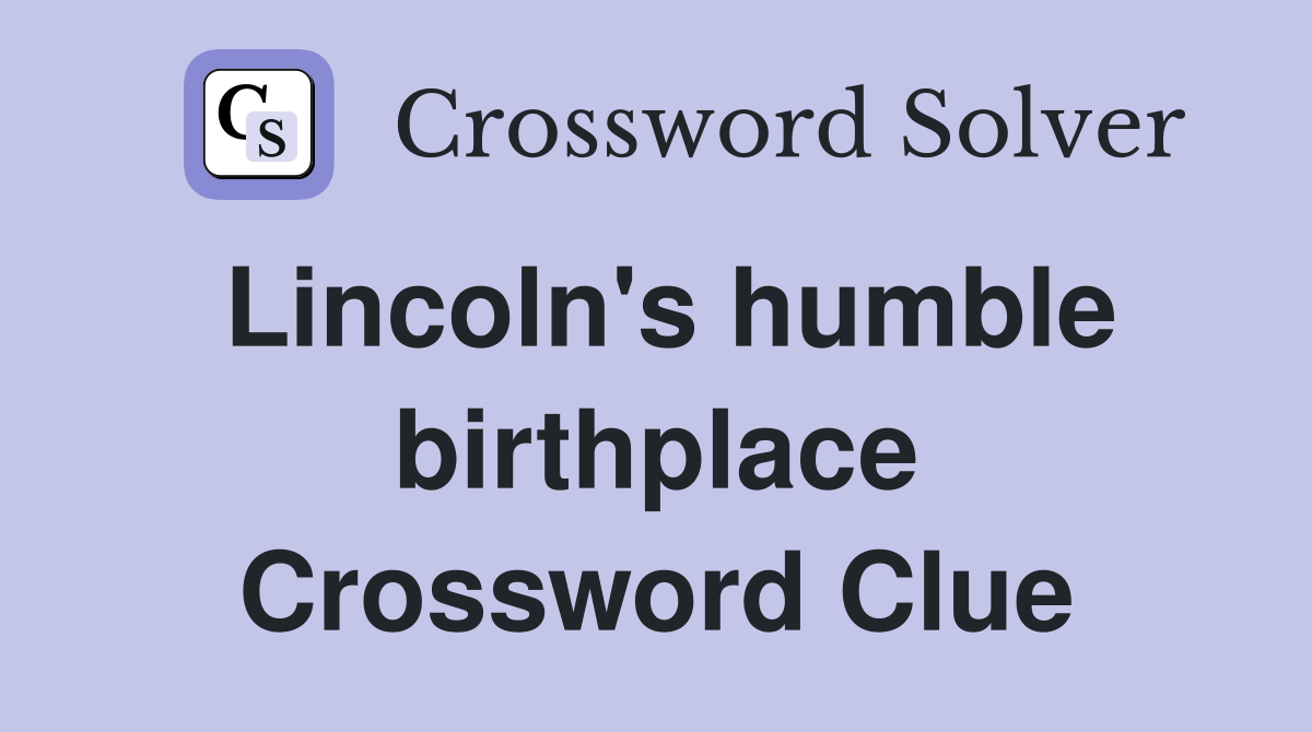 Lincoln's humble birthplace Crossword Clue